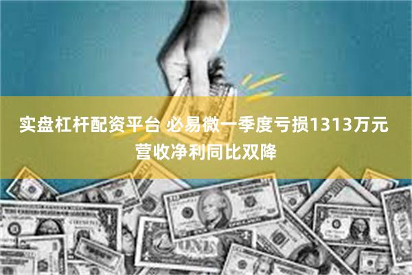 实盘杠杆配资平台 必易微一季度亏损1313万元 营收净利同比双降