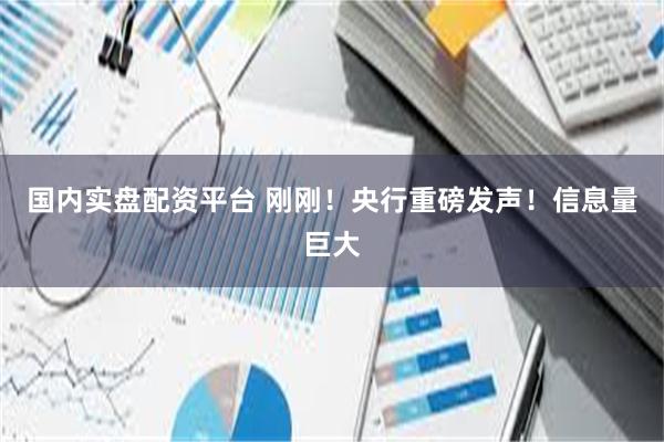 国内实盘配资平台 刚刚！央行重磅发声！信息量巨大