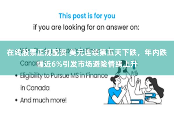 在线股票正规配资 美元连续第五天下跌，年内跌幅近6%引发市场避险情绪上升