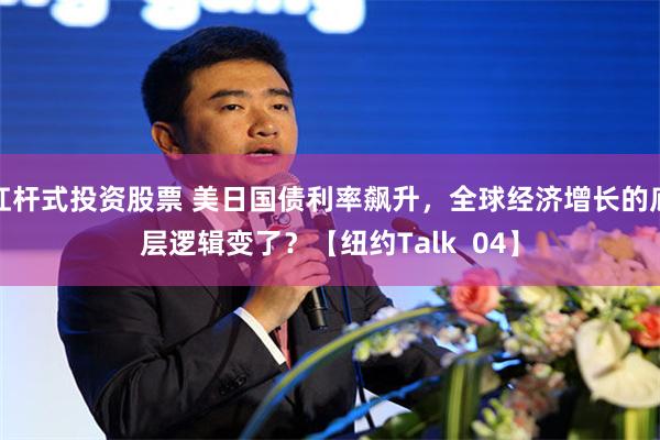 杠杆式投资股票 美日国债利率飙升，全球经济增长的底层逻辑变了？【纽约Talk  04】