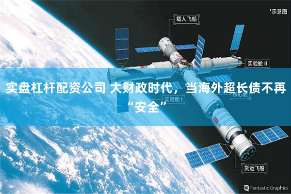 实盘杠杆配资公司 大财政时代，当海外超长债不再“安全”