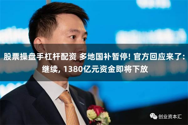 股票操盘手杠杆配资 多地国补暂停! 官方回应来了: 继续, 1380亿元资金即将下放