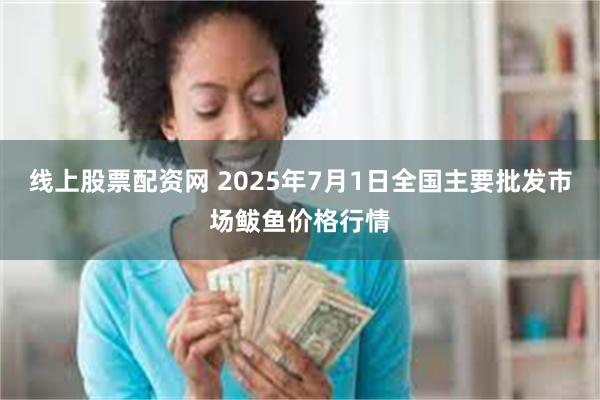 线上股票配资网 2025年7月1日全国主要批发市场鲅鱼价格行情